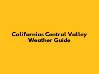 California's Central Valley Weather Guide