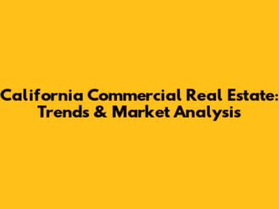 California Commercial Real Estate: Trends & Market Analysis