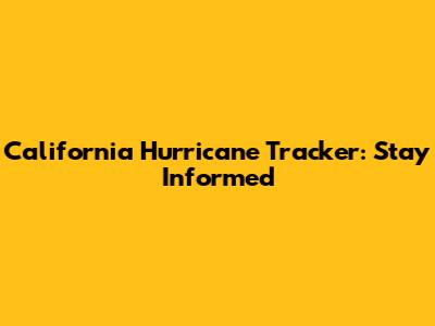 California Hurricane Tracker: Stay Informed