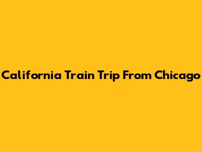 California Train Trip From Chicago