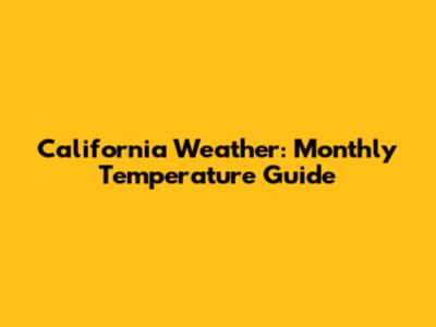 California Weather: Monthly Temperature Guide