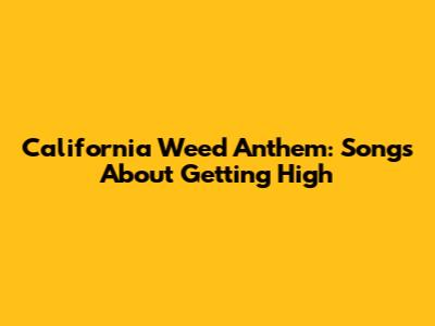 California Weed Anthem: Songs About Getting High