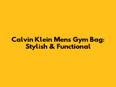 Calvin Klein Men's Gym Bag: Stylish & Functional