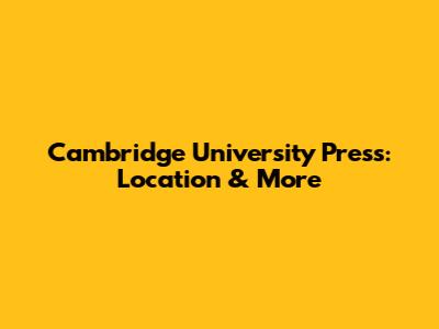 Cambridge University Press: Location & More