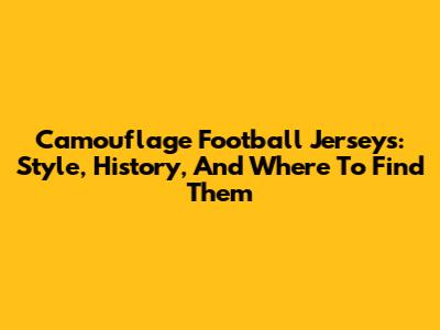 Camouflage Football Jerseys: Style, History, And Where To Find Them