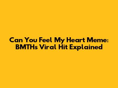 Can You Feel My Heart Meme: BMTH's Viral Hit Explained