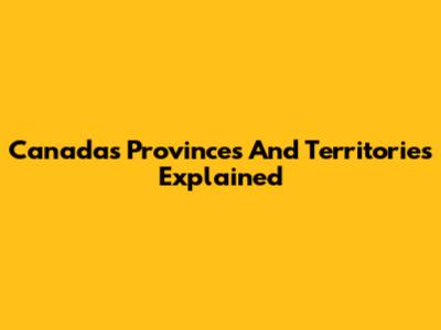 Canada's Provinces And Territories Explained
