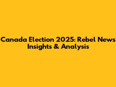 Canada Election 2025: Rebel News Insights & Analysis