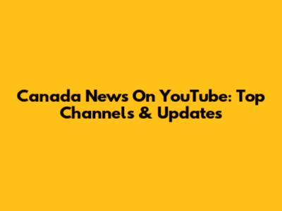 Canada News On YouTube: Top Channels & Updates