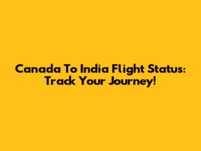 Canada To India Flight Status: Track Your Journey!
