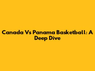 Canada Vs Panama Basketball: A Deep Dive