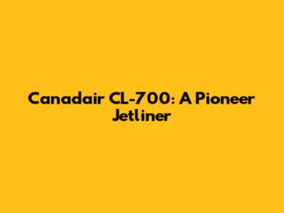 Canadair CL-700: A Pioneer Jetliner