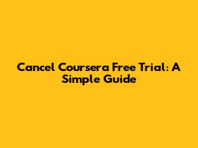 Cancel Coursera Free Trial: A Simple Guide