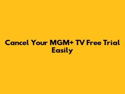 Cancel Your MGM+ TV Free Trial Easily