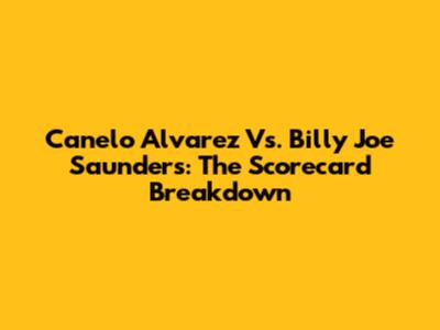 Canelo Alvarez Vs. Billy Joe Saunders: The Scorecard Breakdown