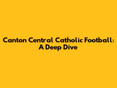 Canton Central Catholic Football: A Deep Dive