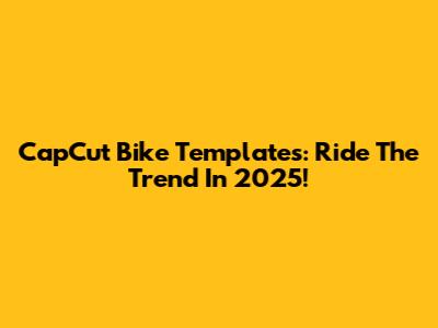 CapCut Bike Templates: Ride The Trend In 2025!