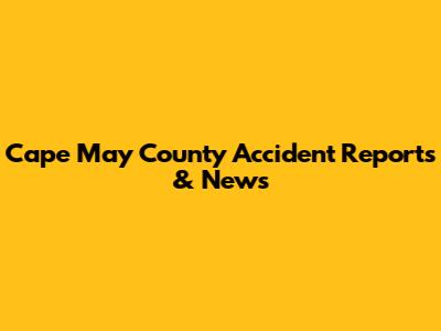 Cape May County Accident Reports & News