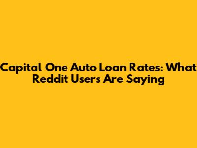 Capital One Auto Loan Rates: What Reddit Users Are Saying