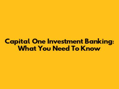 Capital One Investment Banking: What You Need To Know