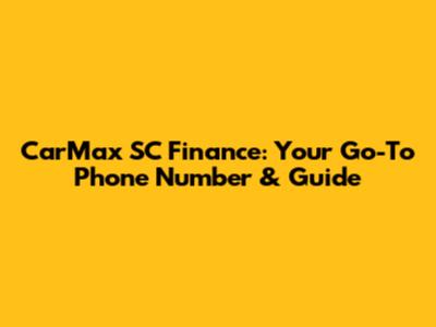 CarMax SC Finance: Your Go-To Phone Number & Guide