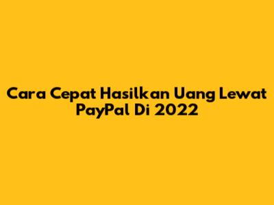 Cara Cepat Hasilkan Uang Lewat PayPal Di 2022