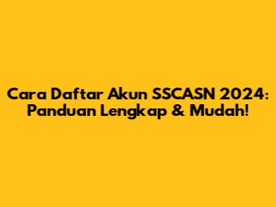Cara Daftar Akun SSCASN 2024: Panduan Lengkap & Mudah!