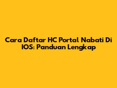 Cara Daftar HC Portal Nabati Di IOS: Panduan Lengkap