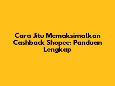 Cara Jitu Memaksimalkan Cashback Shopee: Panduan Lengkap