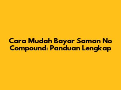 Cara Mudah Bayar Saman No Compound: Panduan Lengkap