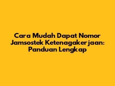 Cara Mudah Dapat Nomor Jamsostek Ketenagakerjaan: Panduan Lengkap