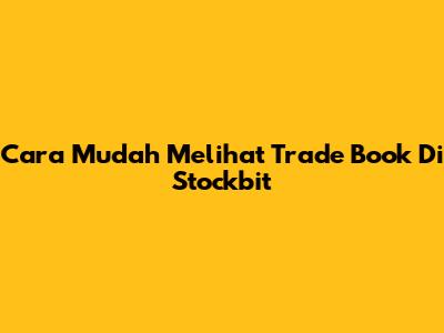 Cara Mudah Melihat Trade Book Di Stockbit