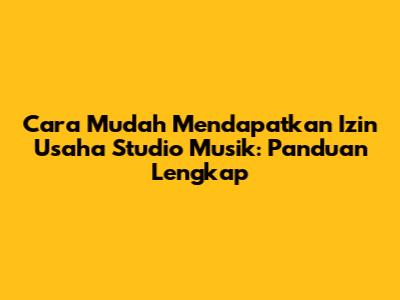 Cara Mudah Mendapatkan Izin Usaha Studio Musik: Panduan Lengkap