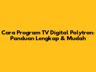 Cara Program TV Digital Polytron: Panduan Lengkap & Mudah