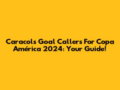 Caracol's Goal Callers For Copa América 2024: Your Guide!