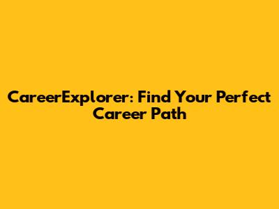 CareerExplorer: Find Your Perfect Career Path