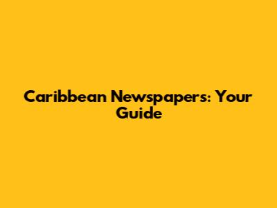 Caribbean Newspapers: Your Guide