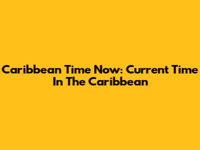 Caribbean Time Now: Current Time In The Caribbean