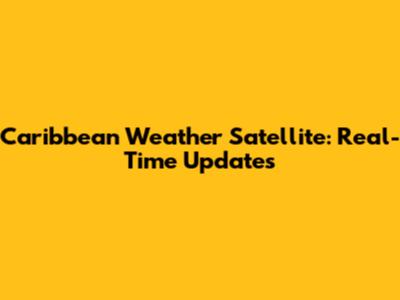 Caribbean Weather Satellite: Real-Time Updates