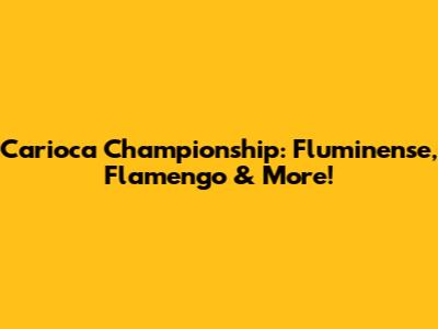 Carioca Championship: Fluminense, Flamengo & More!