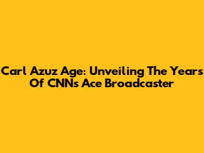 Carl Azuz Age: Unveiling The Years Of CNN's Ace Broadcaster