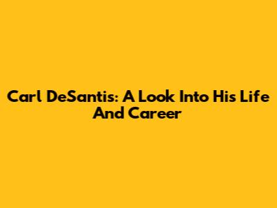Carl DeSantis: A Look Into His Life And Career