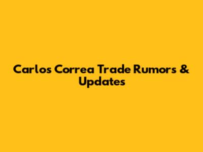 Carlos Correa Trade Rumors & Updates