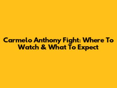 Carmelo Anthony Fight: Where To Watch & What To Expect