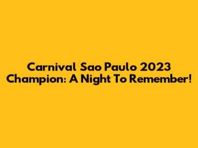 Carnival Sao Paulo 2023 Champion: A Night To Remember!