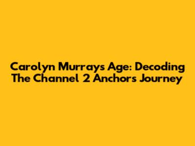 Carolyn Murray's Age: Decoding The Channel 2 Anchor's Journey