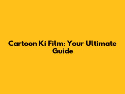 Cartoon Ki Film: Your Ultimate Guide