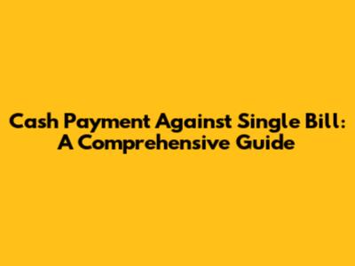 Cash Payment Against Single Bill: A Comprehensive Guide