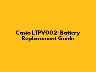 Casio LTPV002: Battery Replacement Guide