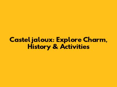 Casteljaloux: Explore Charm, History & Activities